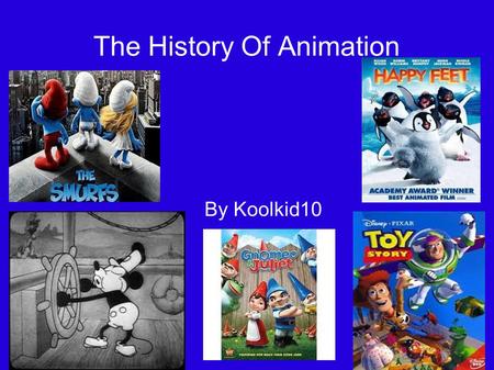 The History Of Animation By Koolkid10. Animation  Cut Out Animation  Drawn Animation  Computer Animation  Stop Motion Animation Animation has changed.