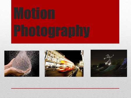 Motion Photography. Objectives Explore the use of photography to capture motion. Analyze and interpret works by past and contemporary motion photographers.