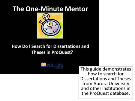 This guide demonstrates how to search for Dissertations and Theses from Aurora University and other institutions in the ProQuest database.