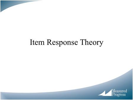 Item Response Theory. What’s wrong with the old approach? Classical test theory –Sample dependent –Parallel test form issue Comparing examinee scores.
