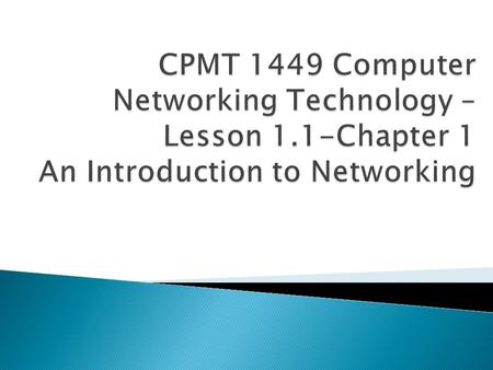 CPMT 1449 Computer Networking Technology – Lesson 1