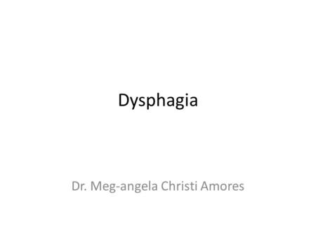 Dysphagia Dr. Meg-angela Christi Amores. Dysphagia a sensation of sticking or obstruction of the passage of food through the mouth, pharynx, or esophagus.