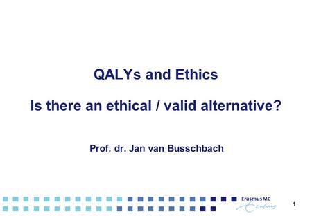 QALYs and Ethics Is there an ethical / valid alternative?