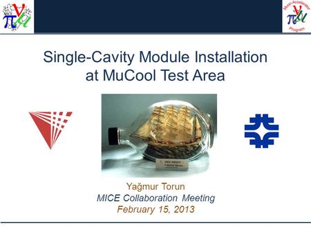Single-Cavity Module Installation at MuCool Test Area Yağmur Torun MICE Collaboration Meeting February 15, 2013.