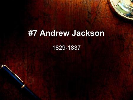 #7 Andrew Jackson 1829-1837. “Old Hickory” Born: March 15, 1767 in Waxhaw South Carolina Parents: Andrew and Elizabeth (Hutchinson) Wife: Rachel Donelson.