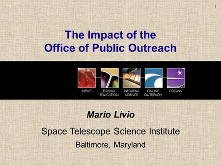 1 Mario Livio Space Telescope Science Institute Baltimore, Maryland The Impact of the Office of Public Outreach.