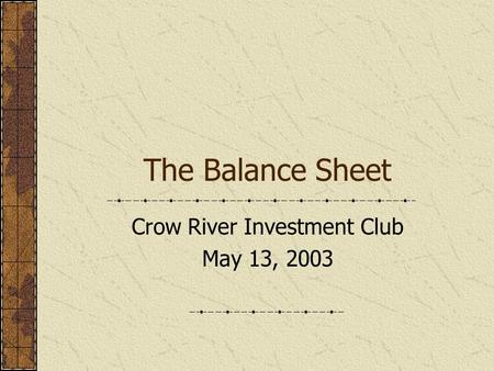 The Balance Sheet Crow River Investment Club May 13, 2003.