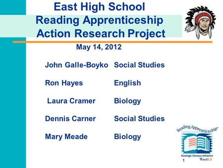 WestEd 1 East High School Reading Apprenticeship Action Research Project May 14, 2012 John Galle-Boyko Social Studies Ron Hayes English Laura Cramer Biology.