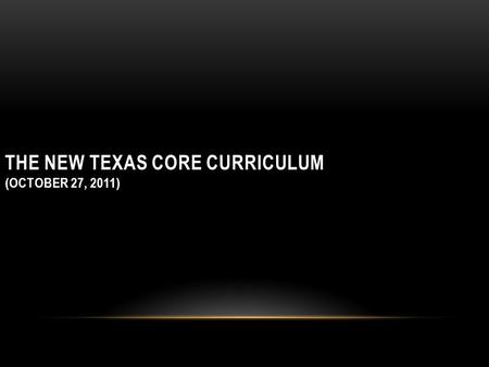 THE NEW TEXAS CORE CURRICULUM (OCTOBER 27, 2011).