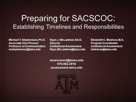 Preparing for SACSCOC: Establishing Timelines and Responsibilities Michael T. Stephenson, Ph.D. Associate Vice Provost Professor of Communication