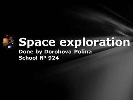 Space exploration Done by Dorohova Polina School № 924.