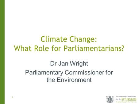 1 Climate Change: What Role for Parliamentarians? Dr Jan Wright Parliamentary Commissioner for the Environment.