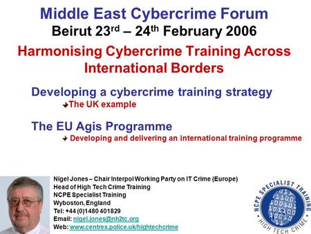 Middle East Cybercrime Forum Beirut 23 rd – 24 th February 2006 Harmonising Cybercrime Training Across International Borders Developing a cybercrime training.
