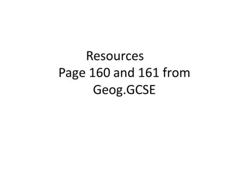 Resources Page 160 and 161 from Geog.GCSE. I know that you haven’t covered Darfur but use common sense and any news articles you may have read to attempt.