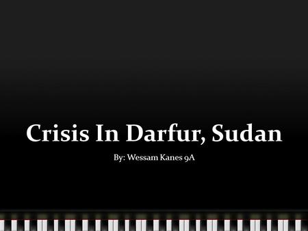 Crisis In Darfur, Sudan By: Wessam Kanes 9A. Geography Sudan is located in Eastern Africa. Population: 41,087,825 Main Languages: English, Arabic and.