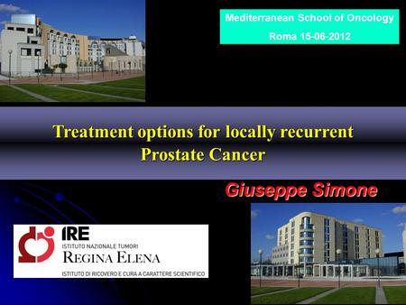 Treatment options for locally recurrent Prostate Cancer Giuseppe Simone Mediterranean School of Oncology Roma 15-06-2012.