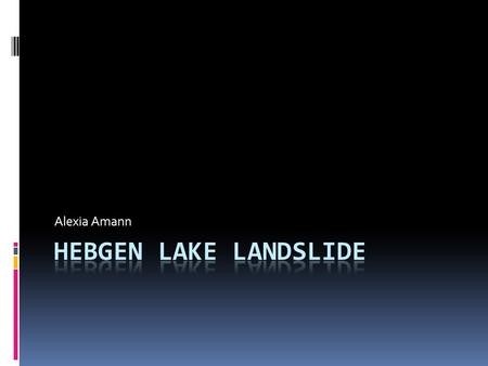 Alexia Amann. Hebgen Lake  Manmade  Retained by earth-filled dam  Near Yellowstone.