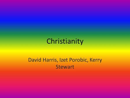 Christianity David Harris, Izet Porobic, Kerry Stewart.