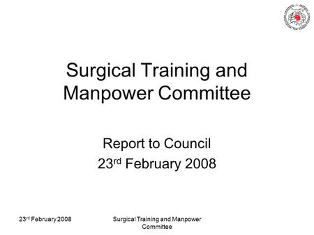 23 rd February 2008Surgical Training and Manpower Committee Report to Council 23 rd February 2008.