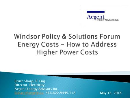 Bruce Sharp, P. Eng. Director, Electricity Aegent Energy Advisors Inc. 416.622.9449.112 May 15, 2014.