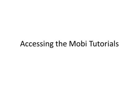 Accessing the Mobi Tutorials. Click on the link Mobi Hardware Tutorials.