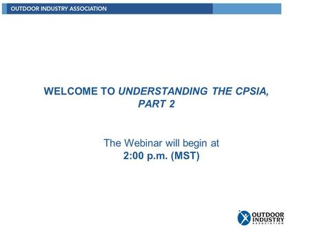 WELCOME TO UNDERSTANDING THE CPSIA, PART 2 The Webinar will begin at 2:00 p.m. (MST)