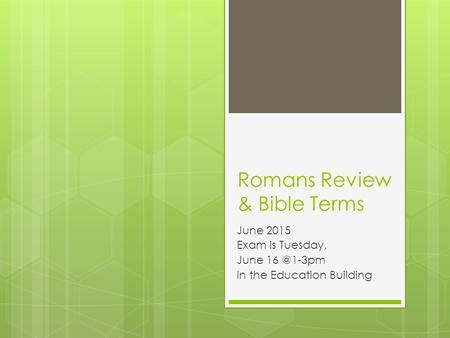 Romans Review & Bible Terms June 2015 Exam is Tuesday, June In the Education Building.