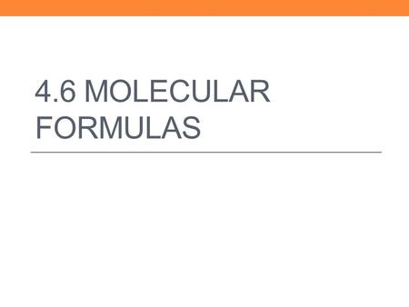 4.6 MOLECULAR FORMULAS. 1. Determine the percent composition of all elements. 2. Convert this information into an empirical formula 3. Find the true number.