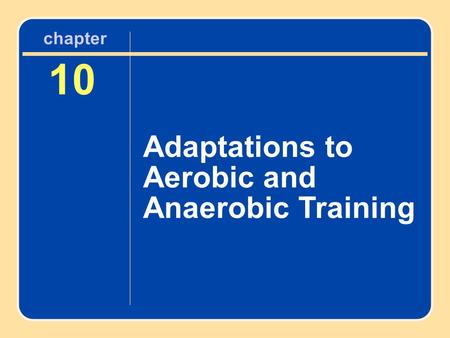 Chapter 10 Adaptations to Aerobic and Anaerobic Training.