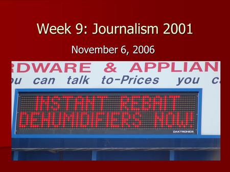 Week 9: Journalism 2001 November 6, 2006. Announcements Election Coverage: November 7 Election Coverage: November 7 –Worth 15 extra credit points.
