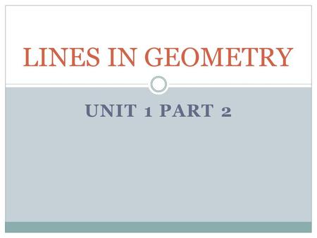 LINES IN GEOMETRY Unit 1 Part 2.