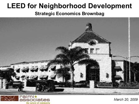 LEED for Neighborhood Development Strategic Economics Brownbag March 20, 2009.