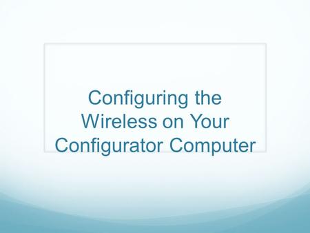 Configuring the Wireless on Your Configurator Computer.