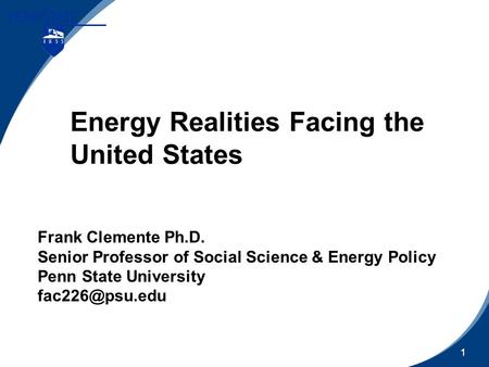 111 Energy Realities Facing the United States Frank Clemente Ph.D. Senior Professor of Social Science & Energy Policy Penn State University