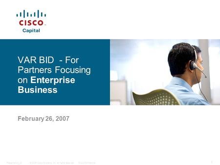 © 2006 Cisco Systems, Inc. All rights reserved.Cisco ConfidentialPresentation_ID 1 VAR BID - For Partners Focusing on Enterprise Business February 26,
