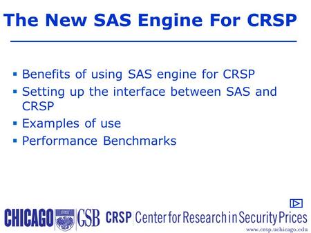 The New SAS Engine For CRSP   Benefits of using SAS engine for CRSP   Setting up the interface between SAS and CRSP   Examples of use   Performance.