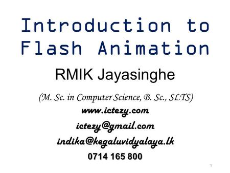 Introduction to Flash Animation RMIK Jayasinghe (M. Sc. in Computer Science, B. Sc., SLTS)   0714.