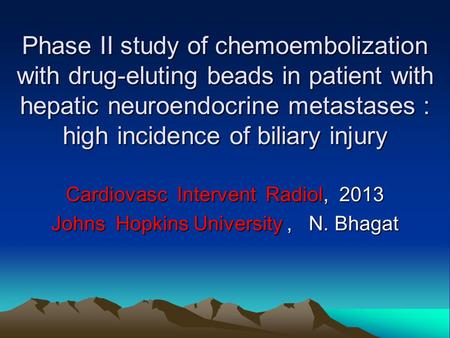 Phase II study of chemoembolization with drug-eluting beads in patient with hepatic neuroendocrine metastases : high incidence of biliary injury Cardiovasc.