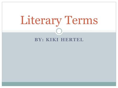 Literary Terms By: Kiki Hertel.