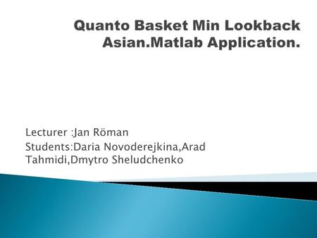 Lecturer :Jan Röman Students:Daria Novoderejkina,Arad Tahmidi,Dmytro Sheludchenko.