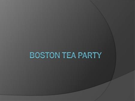 Fact 1 The Boston Tea Party was a direct act by the colonist against the British Government and the East India Company who controls all of the tea trade.