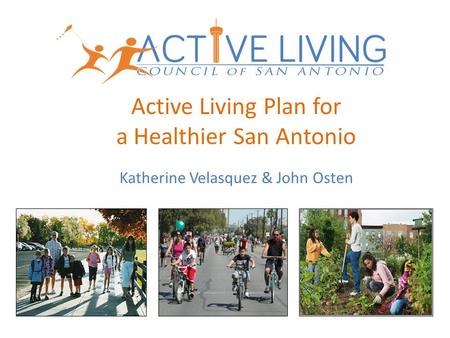 Active Living Plan for a Healthier San Antonio Katherine Velasquez & John Osten.