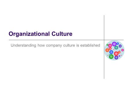 Organizational Culture Understanding how company culture is established.