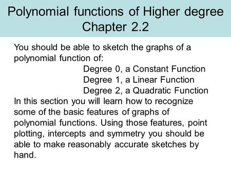 Polynomial functions of Higher degree Chapter 2.2 You should be able to sketch the graphs of a polynomial function of: Degree 0, a Constant Function Degree.