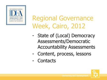 Democracy and Development Regional Governance Week, Cairo, 2012 -State of (Local) Democracy Assessments/Democratic Accountability Assessments -Content,