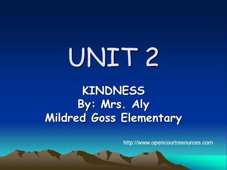 UNIT 2 KINDNESS By: Mrs. Aly Mildred Goss Elementary
