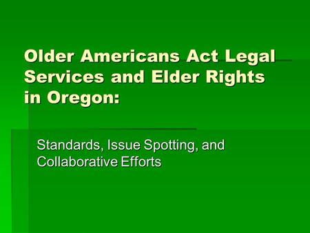 Older Americans Act Legal Services and Elder Rights in Oregon: Standards, Issue Spotting, and Collaborative Efforts.