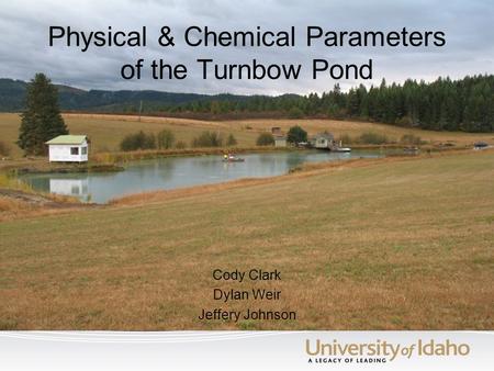 Physical & Chemical Parameters of the Turnbow Pond Cody Clark Dylan Weir Jeffery Johnson.