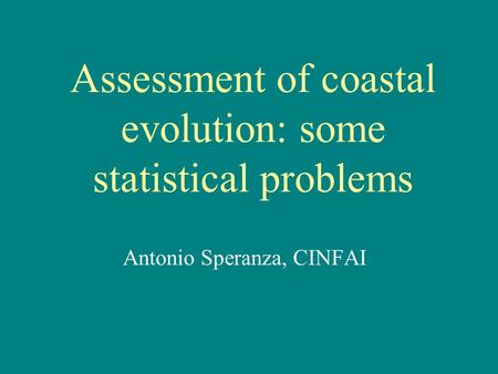 Assessment of coastal evolution: some statistical problems Antonio Speranza, CINFAI.