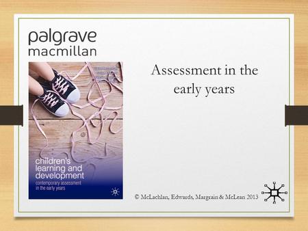 Assessment in the early years © McLachlan, Edwards, Margrain & McLean 2013.